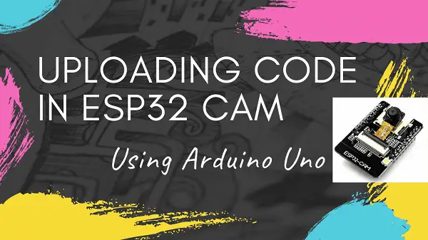 ESP32 Cam code upload using Arduino Uno